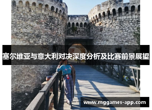 塞尔维亚与意大利对决深度分析及比赛前景展望 塞尔维亚与意大利对决深度分析及比赛前景展望